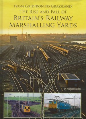 From Gridiron to Grassland The Rise and Fall of Britain's Railway Marshalling Yards