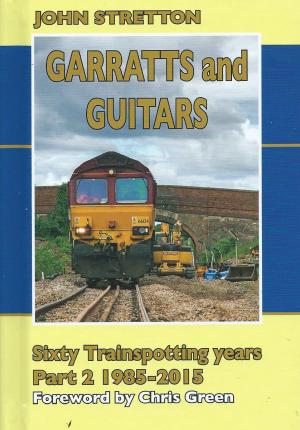 Garratts and Guitars Sixty Trainspotting Years Part 2 1985-2015