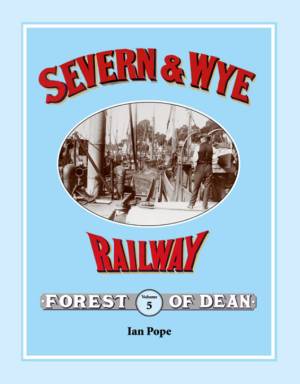 Severn & Wye Railway Forest of Dean Volume 5