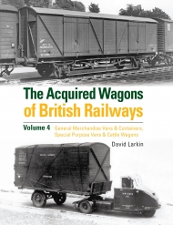 The Acquired Wagons of British Railways Volume 4 The Acquired General Merchandise Vans & Containers, Special Purpose Vans & Cattle Wagons
