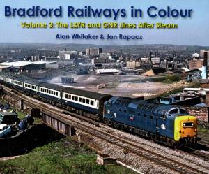 Bradford Railways In Colour Volume 3: The L&YR and GNR Lines After Steam