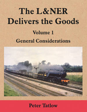 The LNER Delivering The Goods Volume 1 General Considerations