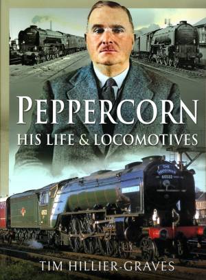 Peppercorn His Life & Locomotives