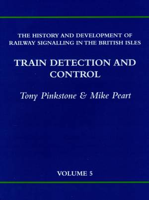 The History And Development Of Railway Signalling In The British Isles Volume 5 Train Detection And Control
