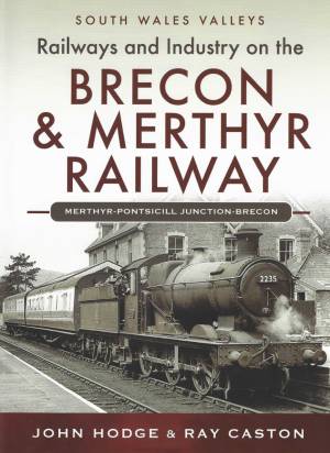 Railways and Industry on the Brecon & Merthyr Merthyr-Pontscill Junction to Brecon
