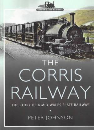 The Corris Railway The Story Of a Mid-Wales Slate Railway Paperback