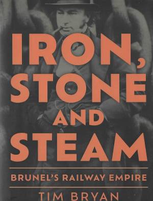 Iron, Stone and Steam Brunel's Railway Empire