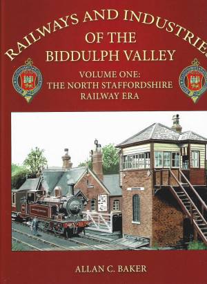 Railways And Industries Of The Biddulph Valley Volume One: The North Staffordshire Railway Era