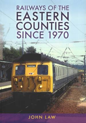 Railways Of The Eastern Counties Since 1970