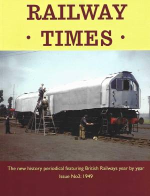 Railway Times The new history periodical featuring British Railways year by year Issue No 2: 1949