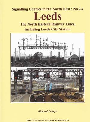 Signalling Centres in the North East : No 2A Leeds The North Eastern Railway Lines, including Leeds City Station