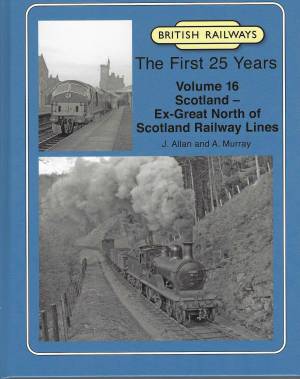 British Railways The First 25 Years Vol 16 Scotland -Ex-Great Borth of Scotland Railway Lines