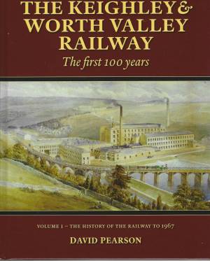 The Keighley & Worth Valley Railway The first 100 Years Vol 1 The History Of The Railway to 1967 Vol 1