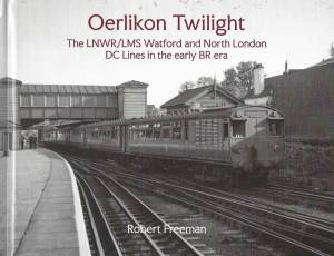Oerlikon Twilight The LNWR/LMS Watford and North London DC Lines in the early BR era