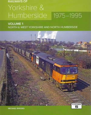 Railways Of Yorkshire & Humberside 1975-1995 Volume 1 North & West Yorkshire And North Humberside