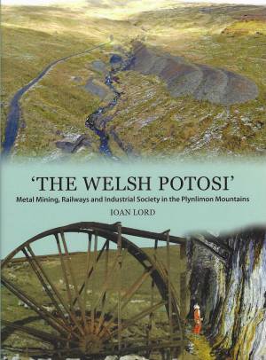 The Welsh Potosi Metal Mining, Railways and Industrial Society in the Plynlimon Mountains