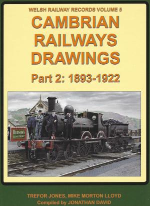 Cambrian Railways Drawings Part 2: 1893-1922 Welsh Railway Records Volume 5